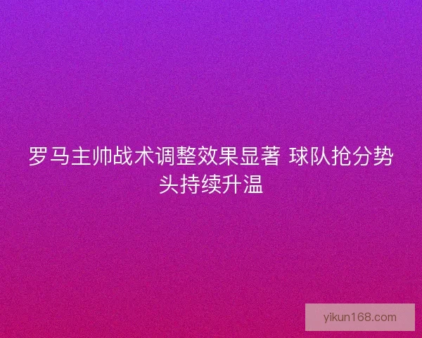 罗马主帅战术调整效果显著 球队抢分势头持续升温